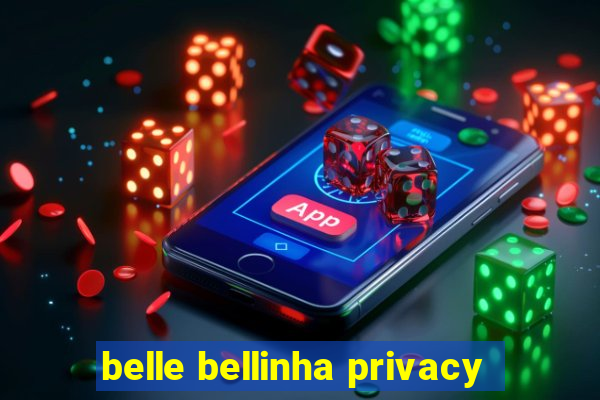 belle bellinha privacy